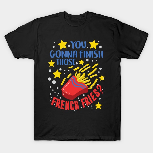You Gonna Finish Those French Fries - Funny French Fry Foodie T-Shirt by ScottsRed